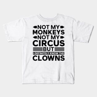 Not my Circus not my Monkeys But I Definitely know the Clowns Kids T-Shirt